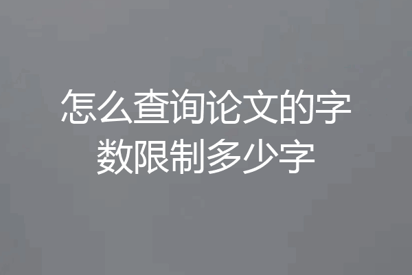怎么查询论文的字数限制多少字