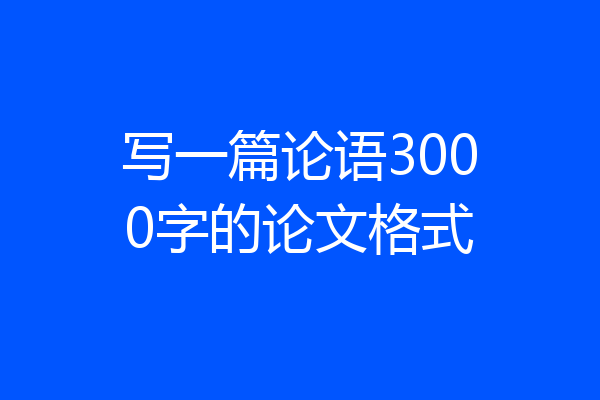 写一篇论语3000字的论文格式