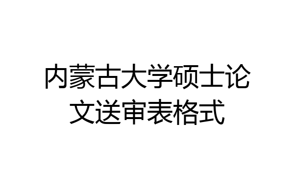 内蒙古大学硕士论文送审表格式