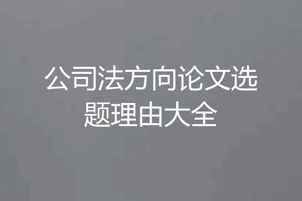 公司法方向论文选题理由大全