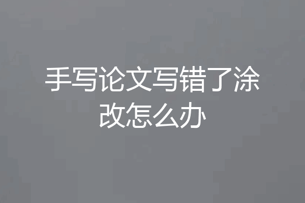 手写论文写错了涂改怎么办
