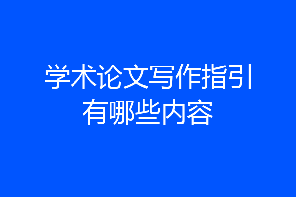 学术论文写作指引有哪些内容