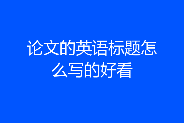 论文的英语标题怎么写的好看