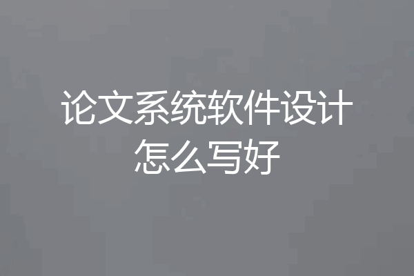 论文系统软件设计怎么写好