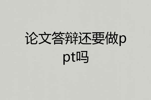 论文答辩还要做ppt吗