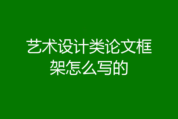 艺术设计类论文框架怎么写的