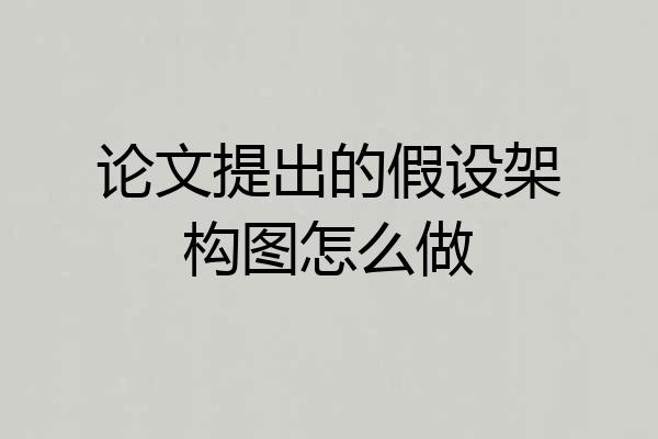 论文提出的假设架构图怎么做