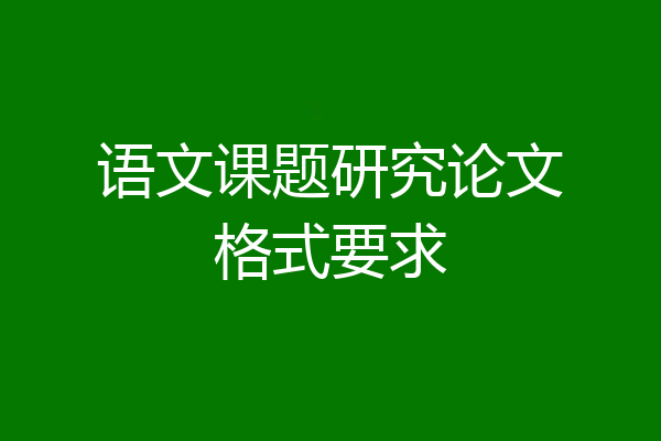 语文课题研究论文格式要求