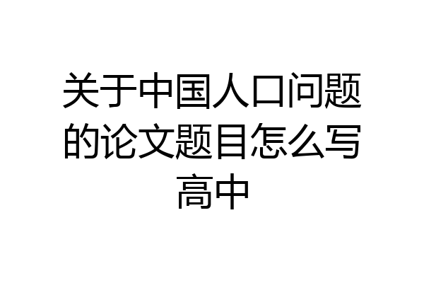关于中国人口问题的论文题目怎么写高中