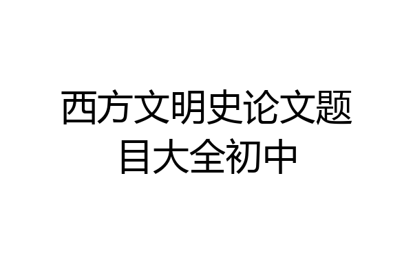 西方文明史论文题目大全初中