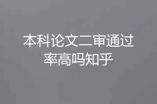 本科论文二审通过率高吗知乎