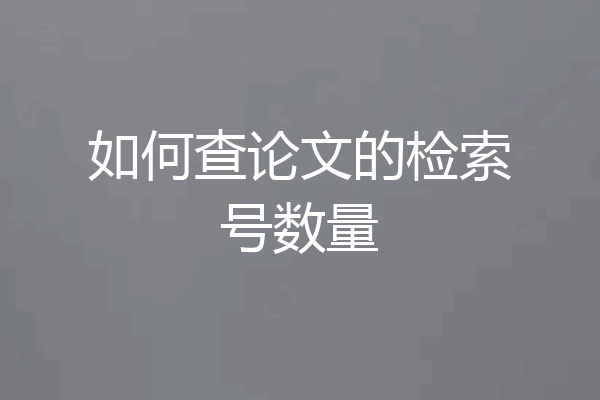 如何查论文的检索号数量