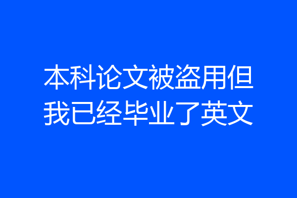 本科论文被盗用但我已经毕业了英文