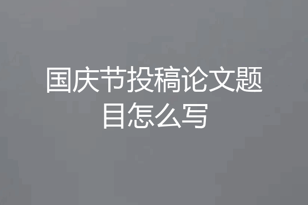 国庆节投稿论文题目怎么写