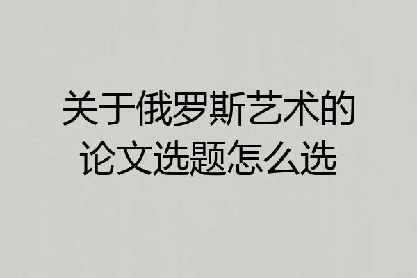 关于俄罗斯艺术的论文选题怎么选
