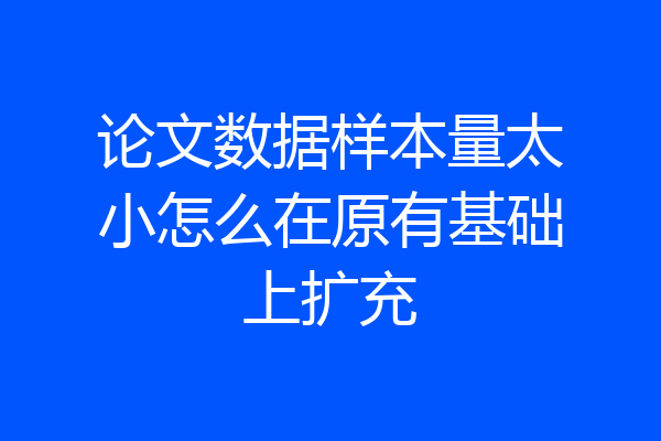 论文数据样本量太小怎么在原有基础上扩充