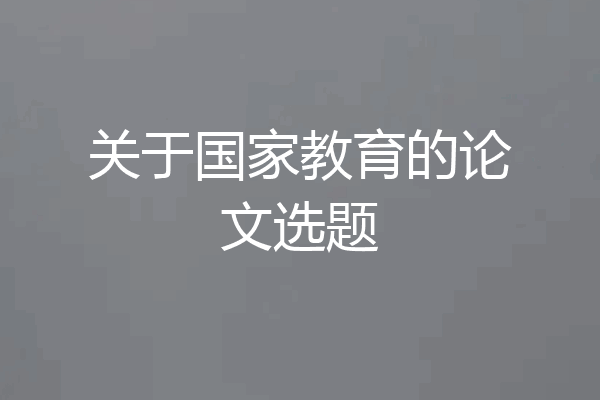 关于国家教育的论文选题