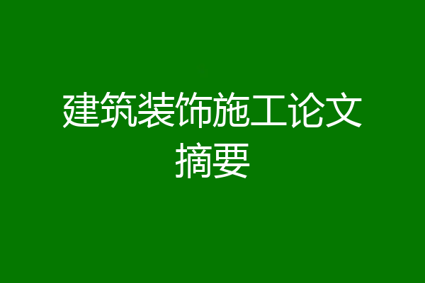 建筑装饰施工论文摘要