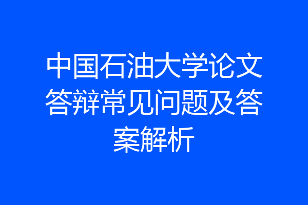中国石油大学论文答辩常见问题及答案解析