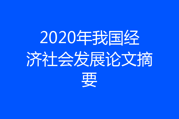 2020年我国经济社会发展论文摘要