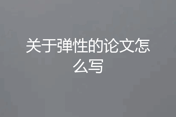 关于弹性的论文怎么写
