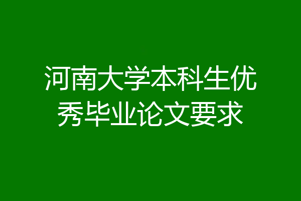 河南大学本科生优秀毕业论文要求