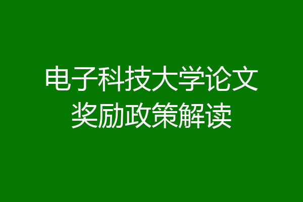 电子科技大学论文奖励政策解读