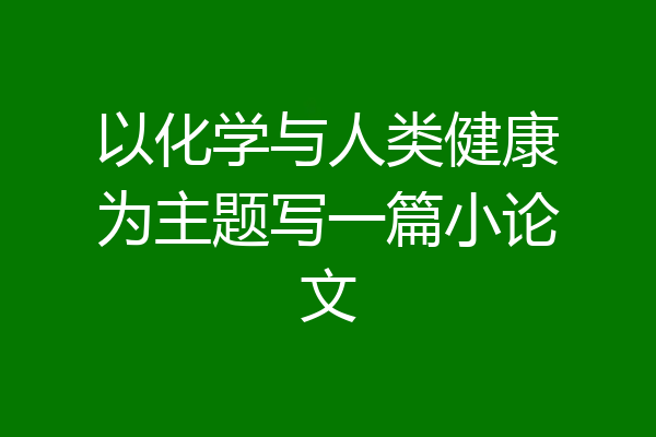 以化学与人类健康为主题写一篇小论文