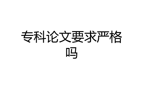 专科论文要求严格吗