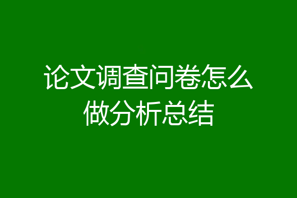 论文调查问卷怎么做分析总结