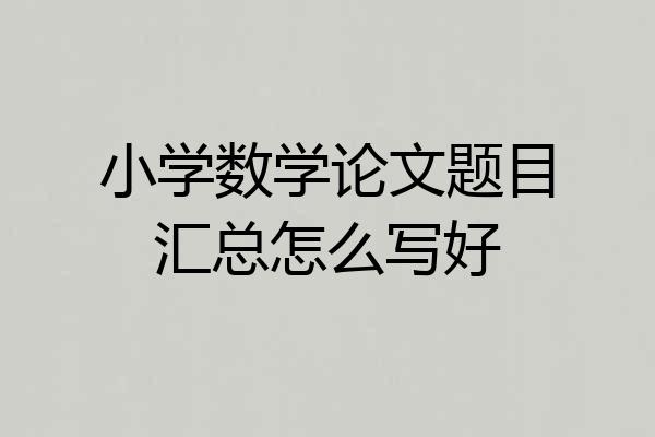 小学数学论文题目汇总怎么写好