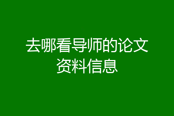 去哪看导师的论文资料信息