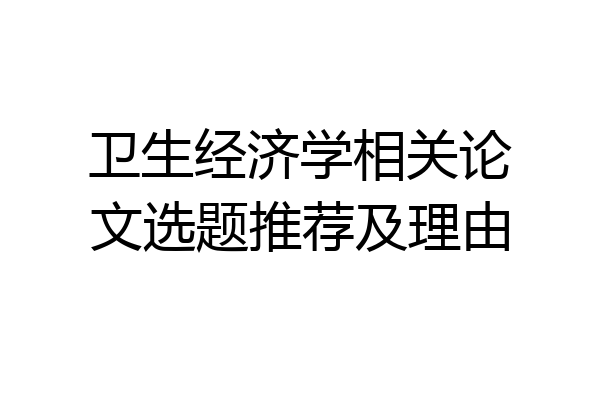 卫生经济学相关论文选题推荐及理由