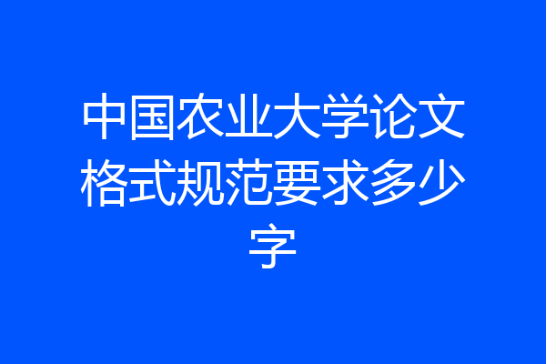 中国农业大学论文格式规范要求多少字