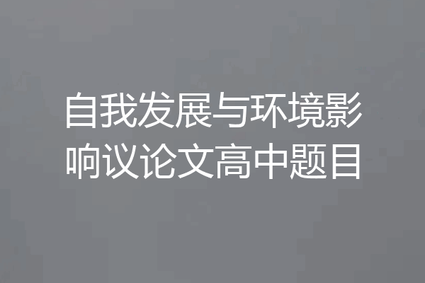 自我发展与环境影响议论文高中题目