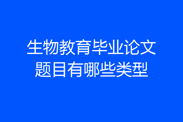 生物教育毕业论文题目有哪些类型