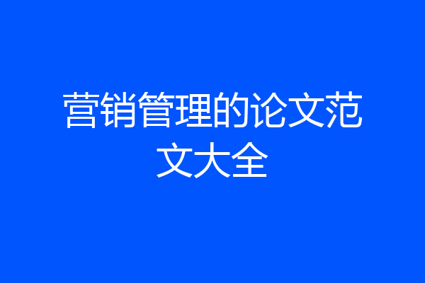 营销管理的论文范文大全