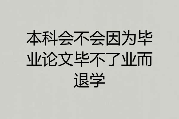 本科会不会因为毕业论文毕不了业而退学