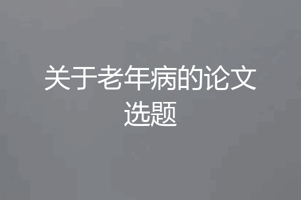关于老年病的论文选题