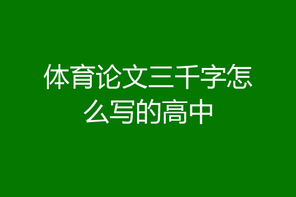 体育论文三千字怎么写的高中
