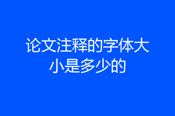 论文注释的字体大小是多少的