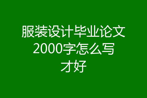 服装设计毕业论文2000字怎么写才好