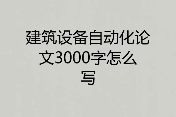 建筑设备自动化论文3000字怎么写