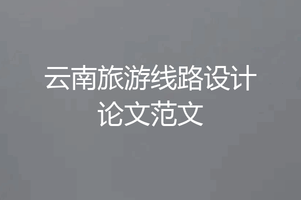 云南旅游线路设计论文范文