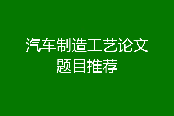 汽车制造工艺论文题目推荐