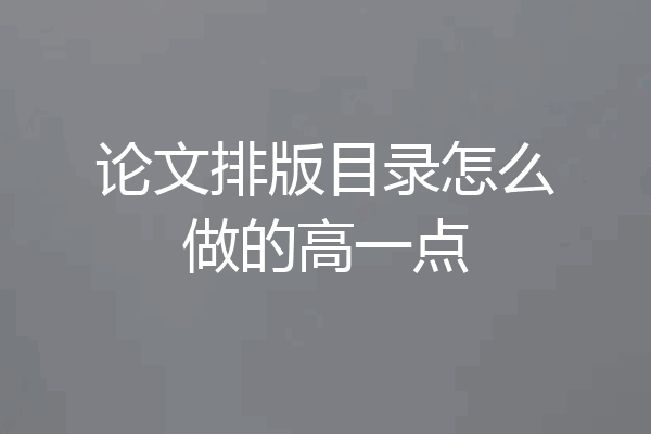 论文排版目录怎么做的高一点