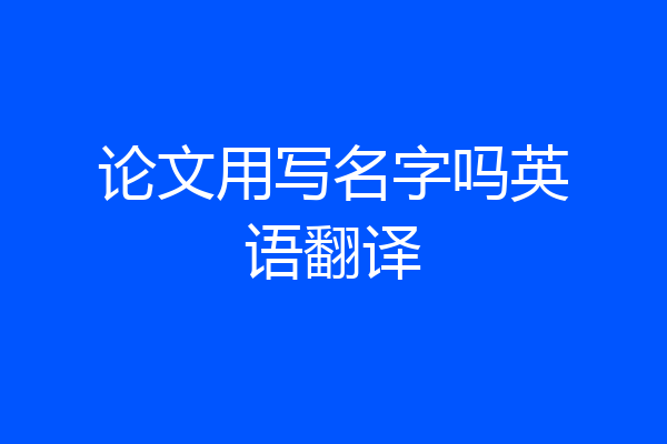 论文用写名字吗英语翻译