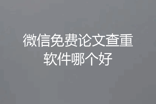 微信免费论文查重软件哪个好