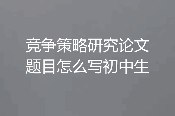 竞争策略研究论文题目怎么写初中生