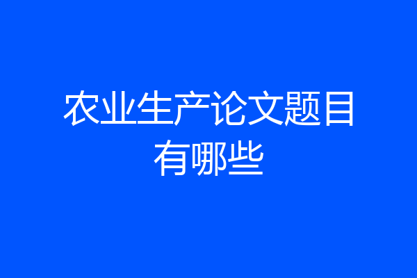 农业生产论文题目有哪些